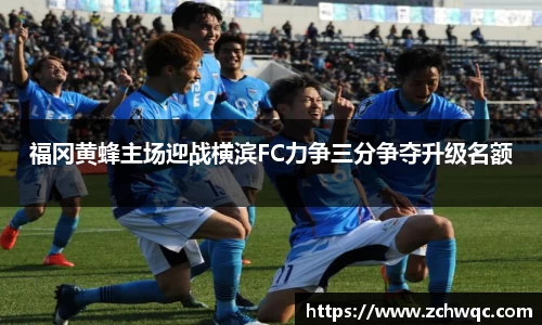 福冈黄蜂主场迎战横滨FC力争三分争夺升级名额